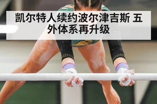 凯尔特人续约波尔津吉斯 五外体系再升级