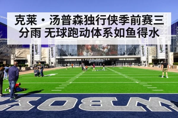 克莱·汤普森独行侠季前赛三分雨 无球跑动体系如鱼得水